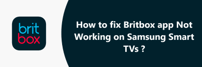 Britbox app Not Working on Samsung Smart TVs - 11 Proven Fixes