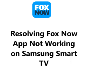 Resolving Fox Now App Not Working on Samsung Smart TV - Try these 11 Fixes