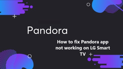 Pandora app not working on LG Smart TV - Try these Fixes