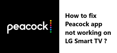 Peacock app not working on LG Smart TV - Effective Fixes