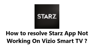 Starz App Not Working On Vizio Smart TV - 10 Proven Fixes